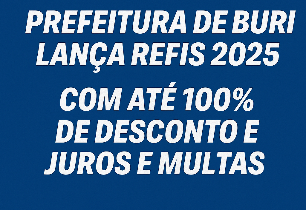 Prefeitura de Buri lança Refis 2025 com até 100% de desconto em juros e multas